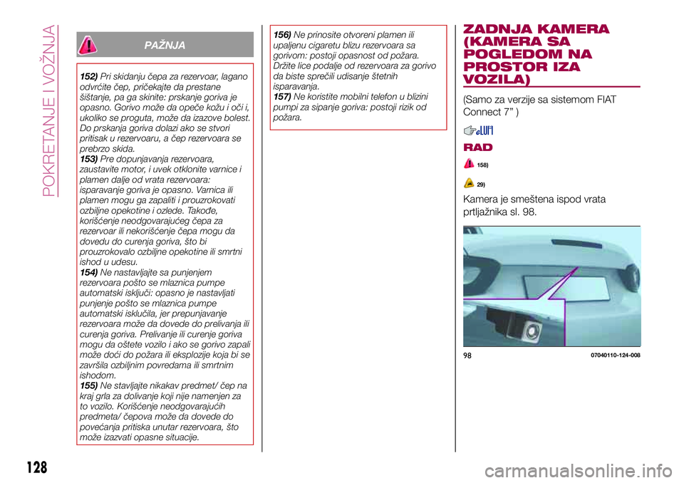 FIAT 124 SPIDER 2018  Knjižica za upotrebu i održavanje (in Serbian) PAŽNJA
152)Pri skidanju čepa za rezervoar, lagano
odvrćite čep, pričekajte da prestane
šištanje, pa ga skinite: prskanje goriva je
opasno. Gorivo može da opeče kožu i oči i,
ukoliko se prog