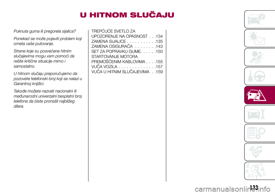 FIAT 124 SPIDER 2018  Knjižica za upotrebu i održavanje (in Serbian) U HITNOM SLUČAJU
Puknuta guma ili pregorela sijalica?
Ponekad se može pojaviti problem koji
ometa vaše putovanje.
Strane koje su posvećene hitnim
slučajevima mogu vam pomoći da
rešite kritične