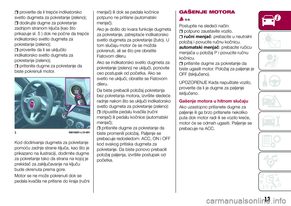 FIAT 124 SPIDER 2018 Knjižica za upotrebu i održavanje (in Serbian) proverite da li trepće indikatorsko
svetlo dugmeta za pokretanje (zeleno);
dodirujte dugme za pokretanje
zadnjom stranom ključa (kao što
prikazuje sl. 5 ) dok ne počne da trepće
indikatorsko svet FIAT 124 SPIDER 2018 Knjižica za upotrebu i održavanje (in Serbian) proverite da li trepće indikatorsko
svetlo dugmeta za pokretanje (zeleno);
dodirujte dugme za pokretanje
zadnjom stranom ključa (kao što
prikazuje sl. 5 ) dok ne počne da trepće
indikatorsko svet
