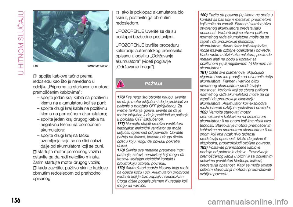 FIAT 124 SPIDER 2018 Knjižica za upotrebu i održavanje (in Serbian) spojite kablove tačno prema
redosledu kao što je navedeno u
odeljku „Priprema za startovanje motora
premošćenim kablovima”:
– spojite jedan kraj kabla na pozitivnu
klemu na akumulatoru koji FIAT 124 SPIDER 2018 Knjižica za upotrebu i održavanje (in Serbian) spojite kablove tačno prema
redosledu kao što je navedeno u
odeljku „Priprema za startovanje motora
premošćenim kablovima”:
– spojite jedan kraj kabla na pozitivnu
klemu na akumulatoru koji