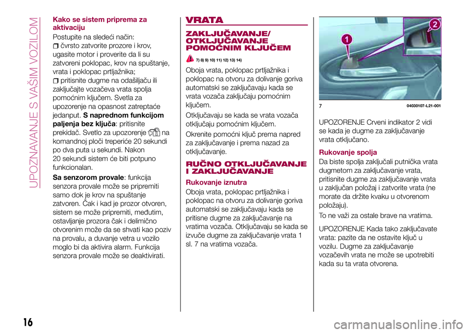 FIAT 124 SPIDER 2018 Knjižica za upotrebu i održavanje (in Serbian) Kako se sistem priprema za
aktivaciju
Postupite na sledeći način:
čvrsto zatvorite prozore i krov,
ugasite motor i proverite da li su
zatvoreni poklopac, krov na spuštanje,
vrata i poklopac prtlja FIAT 124 SPIDER 2018 Knjižica za upotrebu i održavanje (in Serbian) Kako se sistem priprema za
aktivaciju
Postupite na sledeći način:
čvrsto zatvorite prozore i krov,
ugasite motor i proverite da li su
zatvoreni poklopac, krov na spuštanje,
vrata i poklopac prtlja