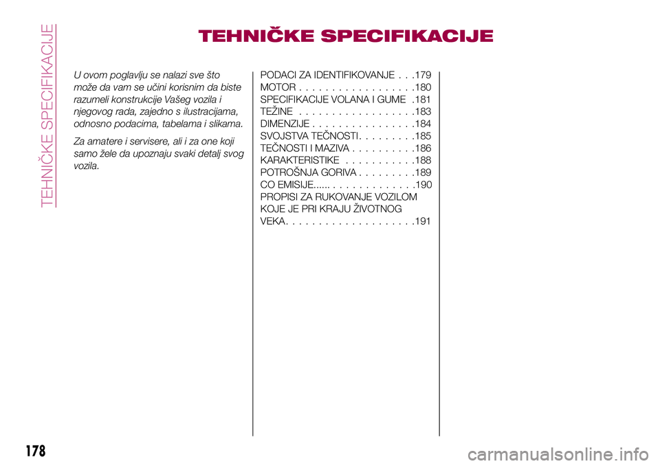 FIAT 124 SPIDER 2018  Knjižica za upotrebu i održavanje (in Serbian) TEHNIČKE SPECIFIKACIJE
U ovom poglavlju se nalazi sve što
može da vam se učini korisnim da biste
razumeli konstrukcije Vašeg vozila i
njegovog rada, zajedno s ilustracijama,
odnosno podacima, tab