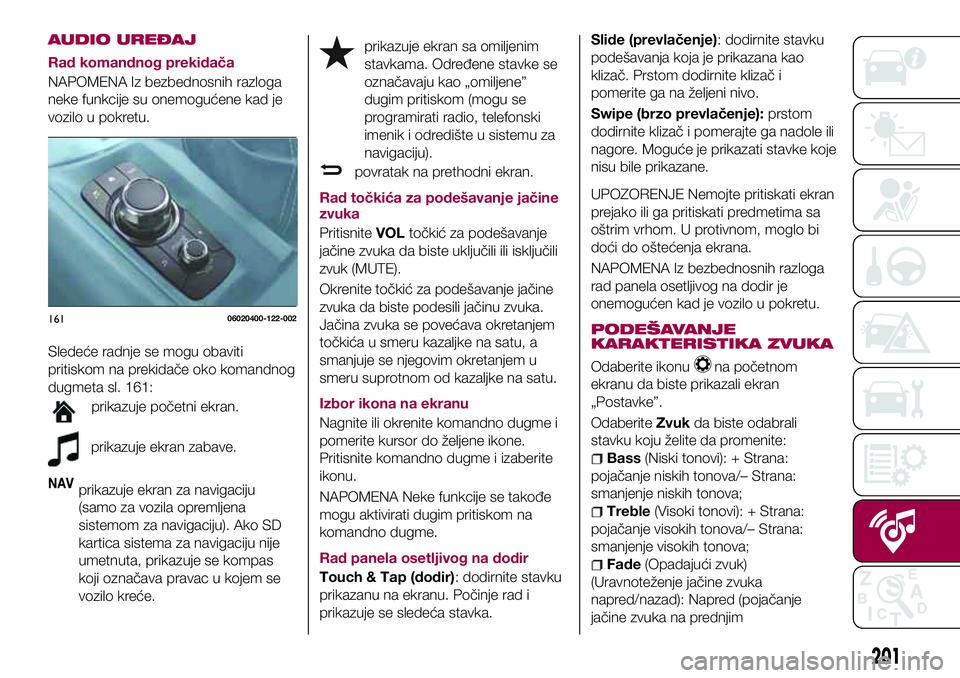 FIAT 124 SPIDER 2018  Knjižica za upotrebu i održavanje (in Serbian) AUDIO UREĐAJ
Rad komandnog prekidača
NAPOMENA Iz bezbednosnih razloga
neke funkcije su onemogućene kad je
vozilo u pokretu.
Sledeće radnje se mogu obaviti
pritiskom na prekidače oko komandnog
dug