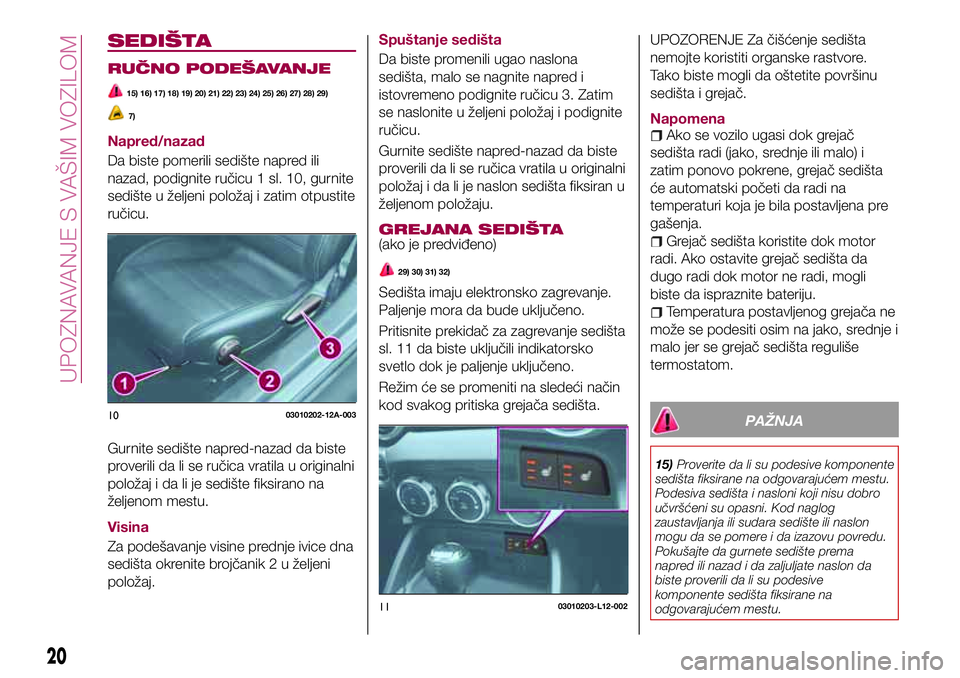 FIAT 124 SPIDER 2018 Knjižica za upotrebu i održavanje (in Serbian) SEDIŠTA
RUČNO PODEŠAVANJE
15) 16) 17) 18) 19) 20) 21) 22) 23) 24) 25) 26) 27) 28) 29)
7)
Napred/nazad
Da biste pomerili sedište napred ili
nazad, podignite ručicu 1 sl. 10, gurnite
sedište u že FIAT 124 SPIDER 2018 Knjižica za upotrebu i održavanje (in Serbian) SEDIŠTA
RUČNO PODEŠAVANJE
15) 16) 17) 18) 19) 20) 21) 22) 23) 24) 25) 26) 27) 28) 29)
7)
Napred/nazad
Da biste pomerili sedište napred ili
nazad, podignite ručicu 1 sl. 10, gurnite
sedište u že