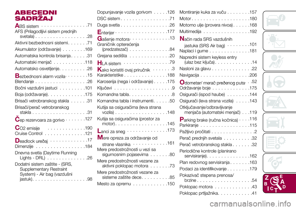 FIAT 124 SPIDER 2018  Knjižica za upotrebu i održavanje (in Serbian) ABECEDNI
SADRŽAJ
ABS sistem................71
AFS (Prilagodljivi sistem prednjih
svetala)..................28
Aktivni bezbednosni sistemi.......71
Akumulator (održavanje)........169
Automatska kontr