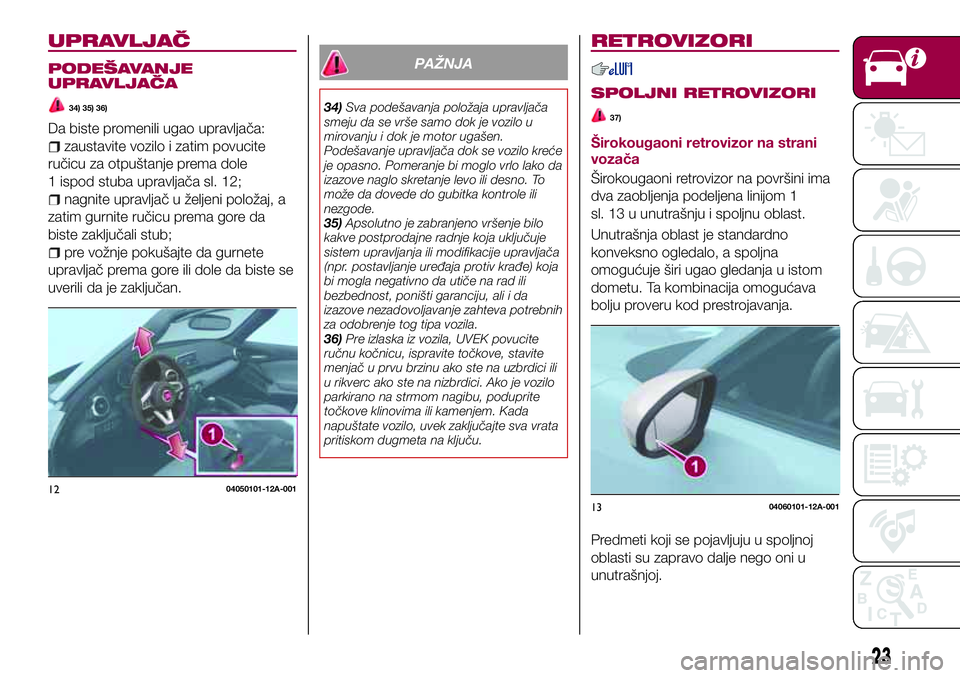 FIAT 124 SPIDER 2018 Knjižica za upotrebu i održavanje (in Serbian) UPRAVLJAČ
PODEŠAVANJE
UPRAVLJAČA
34) 35) 36)
Da biste promenili ugao upravljača:
zaustavite vozilo i zatim povucite
ručicu za otpuštanje prema dole
1 ispod stuba upravljača sl. 12;
nagnite upra FIAT 124 SPIDER 2018 Knjižica za upotrebu i održavanje (in Serbian) UPRAVLJAČ
PODEŠAVANJE
UPRAVLJAČA
34) 35) 36)
Da biste promenili ugao upravljača:
zaustavite vozilo i zatim povucite
ručicu za otpuštanje prema dole
1 ispod stuba upravljača sl. 12;
nagnite upra