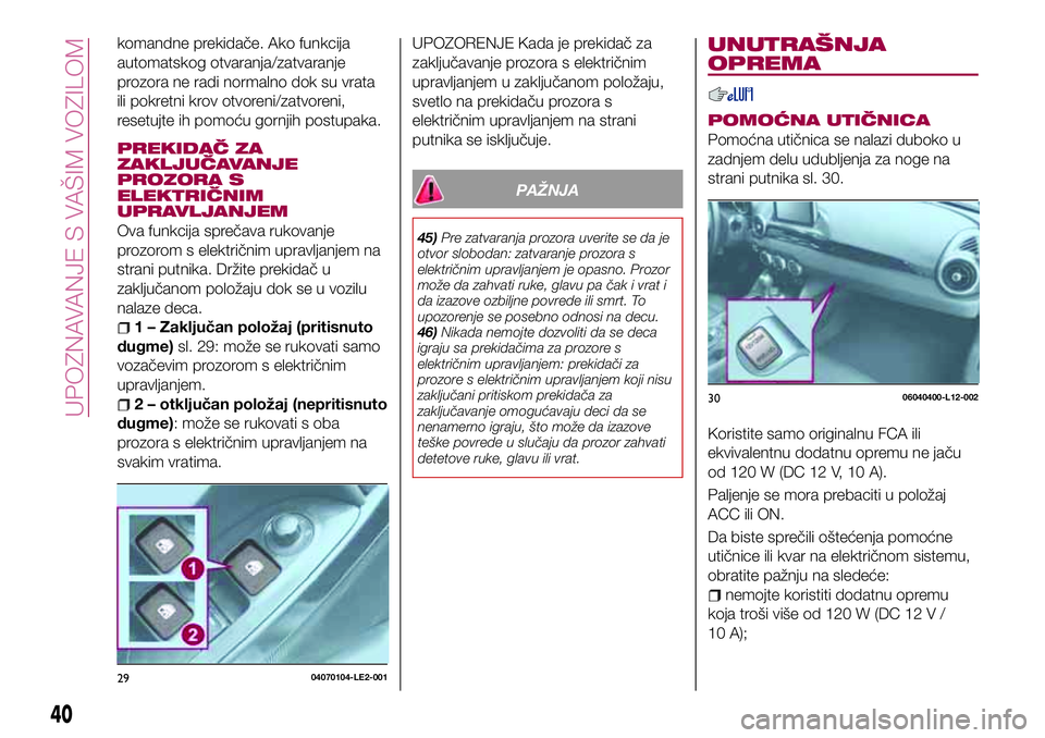 FIAT 124 SPIDER 2018 Knjižica za upotrebu i održavanje (in Serbian) komandne prekidače. Ako funkcija
automatskog otvaranja/zatvaranje
prozora ne radi normalno dok su vrata
ili pokretni krov otvoreni/zatvoreni,
resetujte ih pomoću gornjih postupaka.
PREKIDAČ ZA
ZAKL FIAT 124 SPIDER 2018 Knjižica za upotrebu i održavanje (in Serbian) komandne prekidače. Ako funkcija
automatskog otvaranja/zatvaranje
prozora ne radi normalno dok su vrata
ili pokretni krov otvoreni/zatvoreni,
resetujte ih pomoću gornjih postupaka.
PREKIDAČ ZA
ZAKL