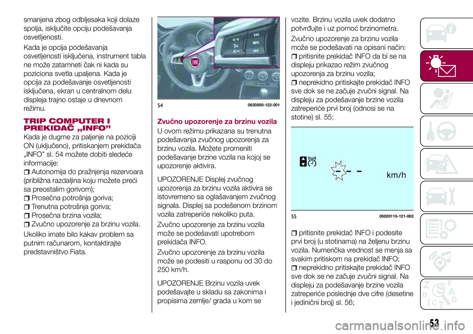 FIAT 124 SPIDER 2018 Knjižica za upotrebu i održavanje (in Serbian) smanjena zbog odbljesaka koji dolaze
spolja, isključite opciju podešavanja
osvetljenosti.
Kada je opcija podešavanja
osvetljenosti isključena, instrument tabla
ne može zatamneti čak ni kada su
p FIAT 124 SPIDER 2018 Knjižica za upotrebu i održavanje (in Serbian) smanjena zbog odbljesaka koji dolaze
spolja, isključite opciju podešavanja
osvetljenosti.
Kada je opcija podešavanja
osvetljenosti isključena, instrument tabla
ne može zatamneti čak ni kada su
p