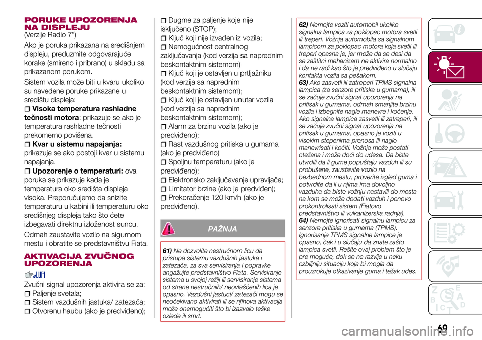 FIAT 124 SPIDER 2018  Knjižica za upotrebu i održavanje (in Serbian) PORUKE UPOZORENJA
NA DISPLEJU
(Verzije Radio 7”)
Ako je poruka prikazana na središnjem
displeju, preduzmite odgovarajuće
korake (smireno i pribrano) u skladu sa
prikazanom porukom.
Sistem vozila m