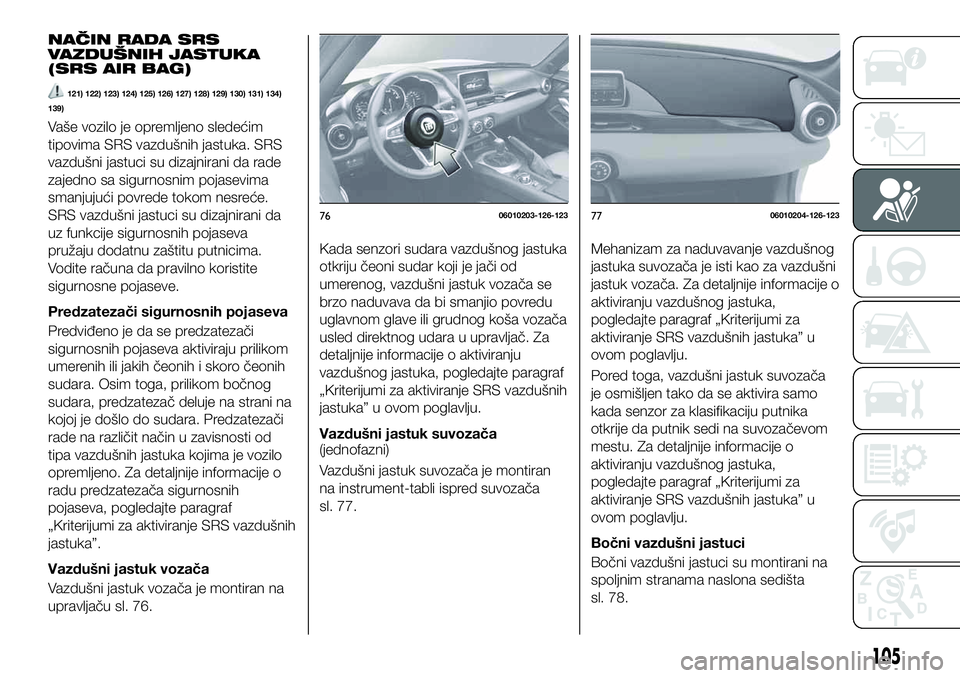 FIAT 124 SPIDER 2021  Knjižica za upotrebu i održavanje (in Serbian) NAČIN RADA SRS
VAZDUŠNIH JASTUKA
(SRS AIR BAG)
121) 122) 123) 124) 125) 126) 127) 128) 129) 130) 131) 134)
139)
Vaše vozilo je opremljeno sledećim
tipovima SRS vazdušnih jastuka. SRS
vazdušni ja
