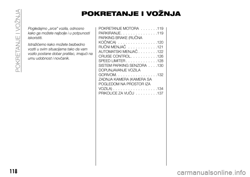 FIAT 124 SPIDER 2021  Knjižica za upotrebu i održavanje (in Serbian) POKRETANJE I VOŽNJA
Pogledajmo „srce” vozila, odnosno
kako ga možete najbolje i u potpunosti
iskoristiti.
Istražićemo kako možete bezbedno
voziti u svim situacijama tako da vam
vozilo postane