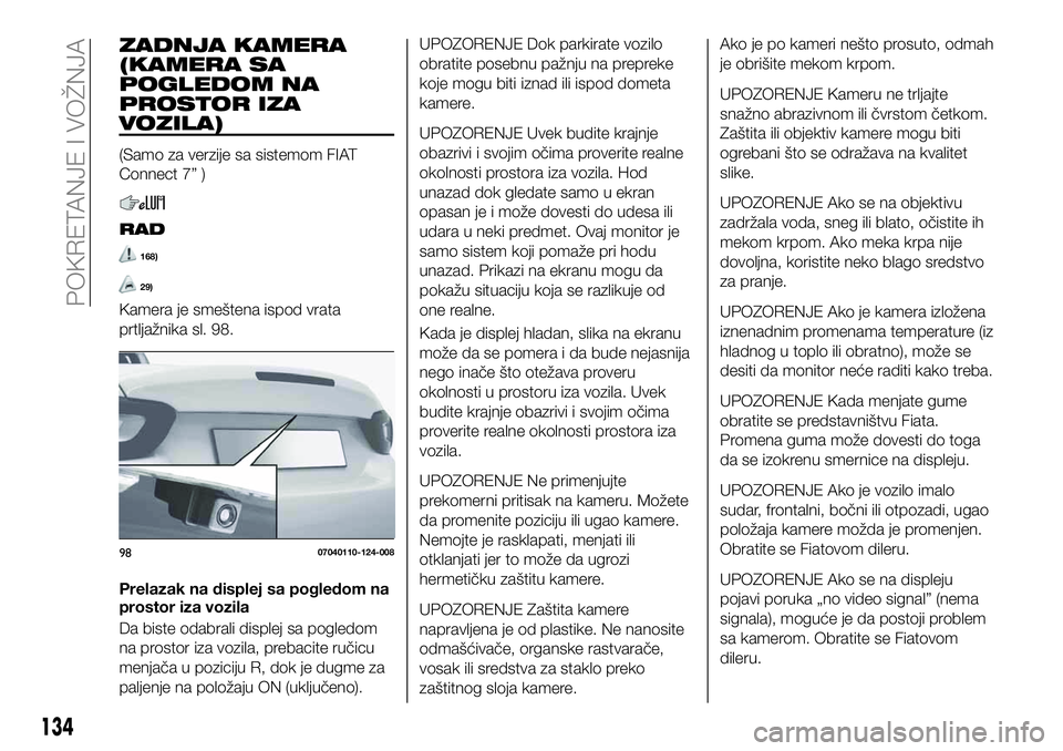 FIAT 124 SPIDER 2020  Knjižica za upotrebu i održavanje (in Serbian) ZADNJA KAMERA
(KAMERA SA
POGLEDOM NA
PROSTOR IZA
VOZILA)
(Samo za verzije sa sistemom FIAT
Connect 7” )
RAD
168)
29)
Kamera je smeštena ispod vrata
prtljažnika sl. 98.
Prelazak na displej sa pogle