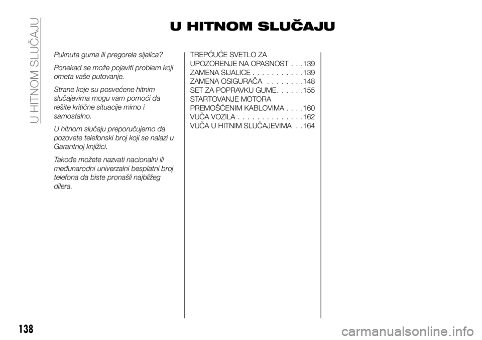 FIAT 124 SPIDER 2020  Knjižica za upotrebu i održavanje (in Serbian) U HITNOM SLUČAJU
Puknuta guma ili pregorela sijalica?
Ponekad se može pojaviti problem koji
ometa vaše putovanje.
Strane koje su posvećene hitnim
slučajevima mogu vam pomoći da
rešite kritične
