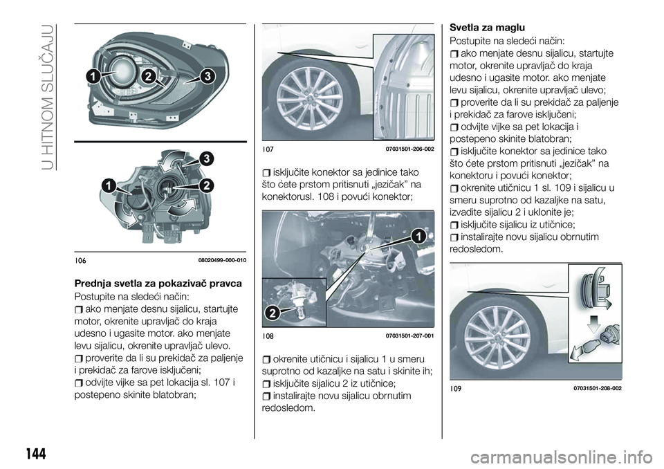 FIAT 124 SPIDER 2019  Knjižica za upotrebu i održavanje (in Serbian) Prednja svetla za pokazivač pravca
Postupite na sledeći način:
ako menjate desnu sijalicu, startujte
motor, okrenite upravljač do kraja
udesno i ugasite motor. ako menjate
levu sijalicu, okrenite 