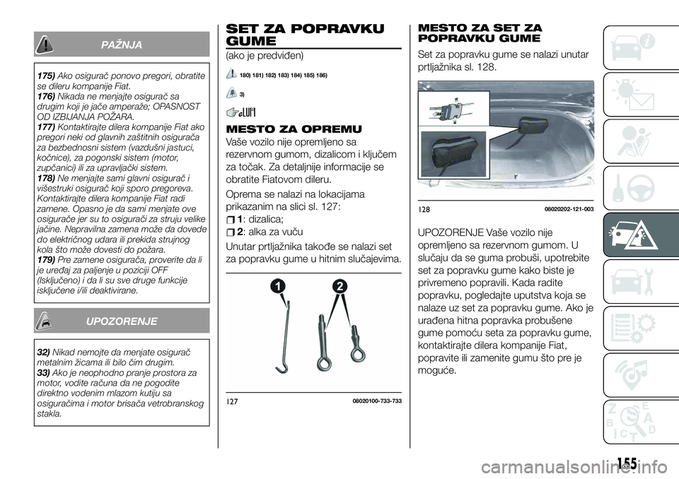 FIAT 124 SPIDER 2020 Knjižica za upotrebu i održavanje (in Serbian) PAŽNJA
175)Ako osigurač ponovo pregori, obratite
se dileru kompanije Fiat.
176)Nikada ne menjajte osigurač sa
drugim koji je jače amperaže; OPASNOST
OD IZBIJANJA POŽARA.
177)Kontaktirajte dilera FIAT 124 SPIDER 2020 Knjižica za upotrebu i održavanje (in Serbian) PAŽNJA
175)Ako osigurač ponovo pregori, obratite
se dileru kompanije Fiat.
176)Nikada ne menjajte osigurač sa
drugim koji je jače amperaže; OPASNOST
OD IZBIJANJA POŽARA.
177)Kontaktirajte dilera