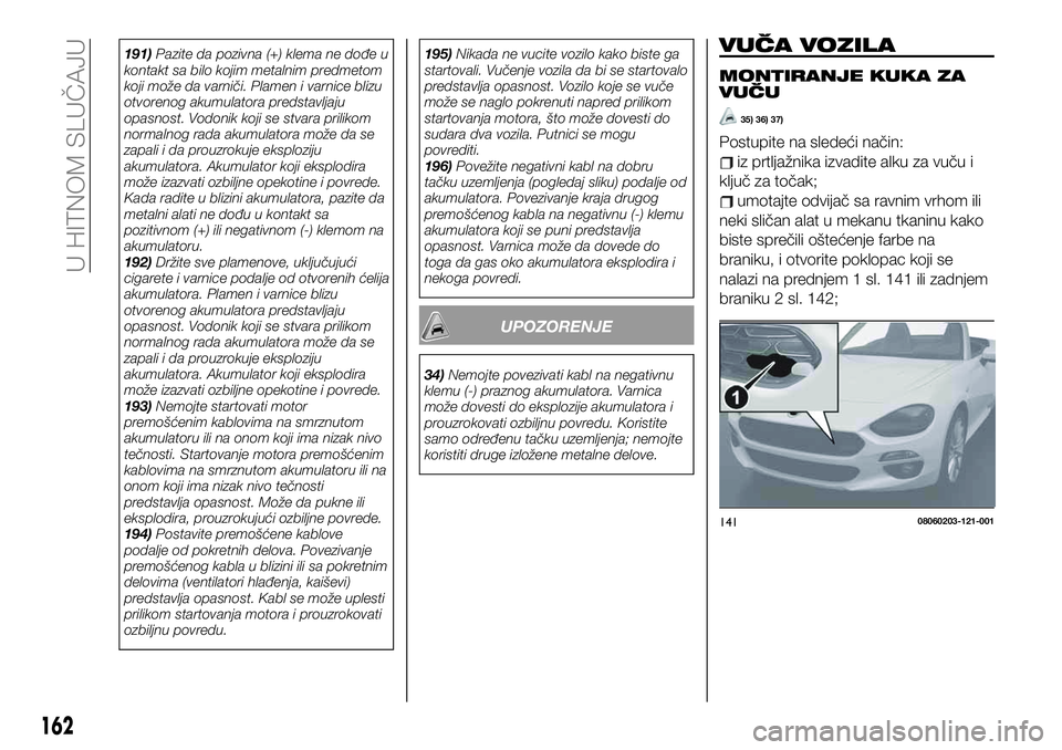 FIAT 124 SPIDER 2021  Knjižica za upotrebu i održavanje (in Serbian) 191)Pazite da pozivna (+) klema ne dođe u
kontakt sa bilo kojim metalnim predmetom
koji može da varniči. Plamen i varnice blizu
otvorenog akumulatora predstavljaju
opasnost. Vodonik koji se stvara 