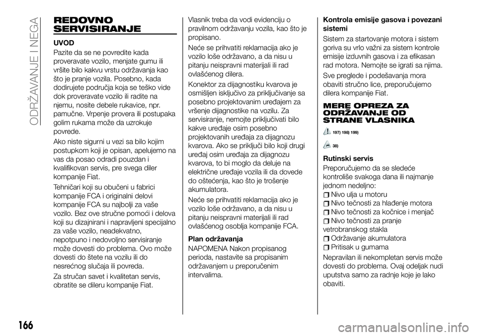 FIAT 124 SPIDER 2021  Knjižica za upotrebu i održavanje (in Serbian) REDOVNO
SERVISIRANJE
UVOD
Pazite da se ne povredite kada
proveravate vozilo, menjate gumu ili
vršite bilo kakvu vrstu održavanja kao
što je pranje vozila. Posebno, kada
dodirujete područja koja se