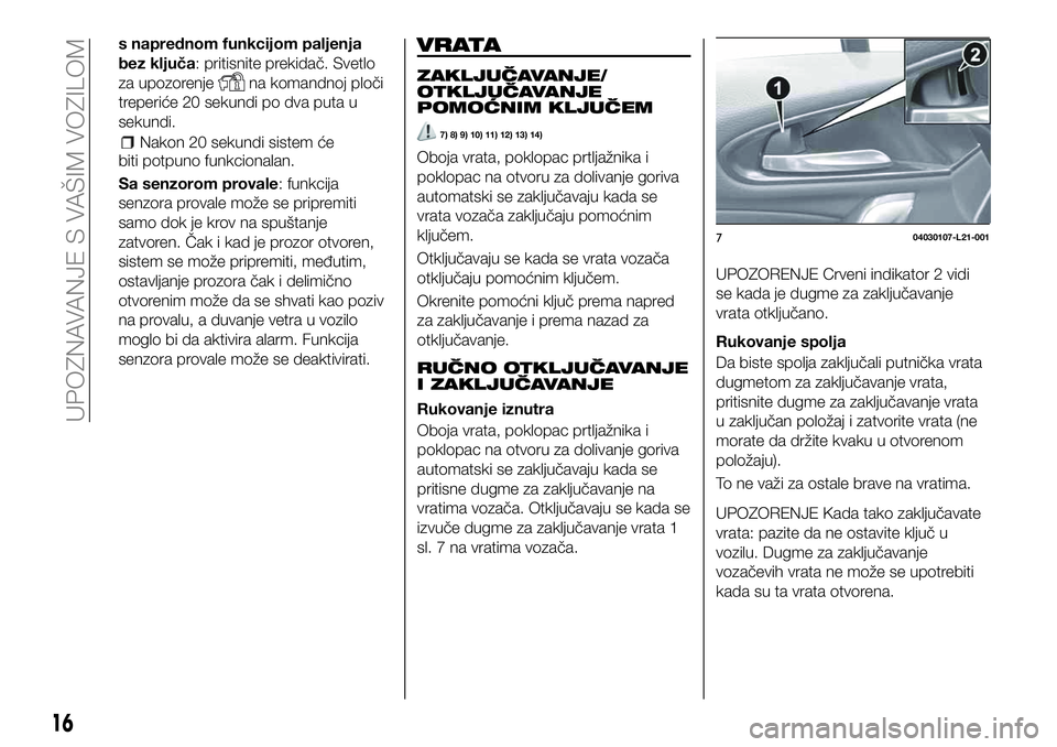 FIAT 124 SPIDER 2019  Knjižica za upotrebu i održavanje (in Serbian) s naprednom funkcijom paljenja
bez ključa: pritisnite prekidač. Svetlo
za upozorenje
na komandnoj ploči
treperiće 20 sekundi po dva puta u
sekundi.
Nakon 20 sekundi sistem će
biti potpuno funkcio