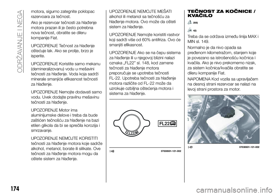 FIAT 124 SPIDER 2021  Knjižica za upotrebu i održavanje (in Serbian) motora, sigurno zategnite poklopac
razervoara za tečnost.
Ako je rezervoar tečnosti za hlađenje
motora prazan ili je često potrebna
nova tečnost, obratite se dileru
kompanije Fiat.
UPOZORENJE Te