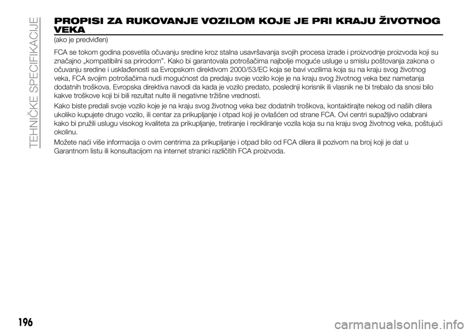 FIAT 124 SPIDER 2021  Knjižica za upotrebu i održavanje (in Serbian) 196
TEHNIČKE SPECIFIKACIJE
PROPISI ZA RUKOVANJE VOZILOM KOJE JE PRI KRAJU ŽIVOTNOG
VEKA
(ako je predviđen)
FCA se tokom godina posvetila očuvanju sredine kroz stalna usavršavanja svojih procesa i