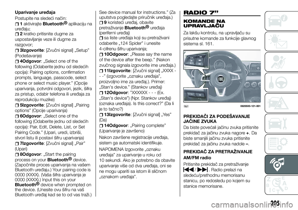 FIAT 124 SPIDER 2021  Knjižica za upotrebu i održavanje (in Serbian) Uparivanje uređaja
Postupite na sledeći način:
1aktivirajteBluetooth®
aplikaciju na
uređaju;
2kratko pritisnite dugme za
uspostavljanje veze ili dugme za
razgovor;
3Izgovorite: [Zvučni signal] 