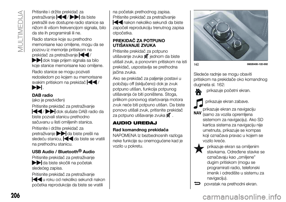 FIAT 124 SPIDER 2021  Knjižica za upotrebu i održavanje (in Serbian) Pritisnite i držite prekidač za
pretraživanje
/da biste
pretražili sve dostupne radio stanice sa
nižom ili višom frekvencijom signala, bilo
da ste ih programirali ili ne.
Radio stanice koje su p