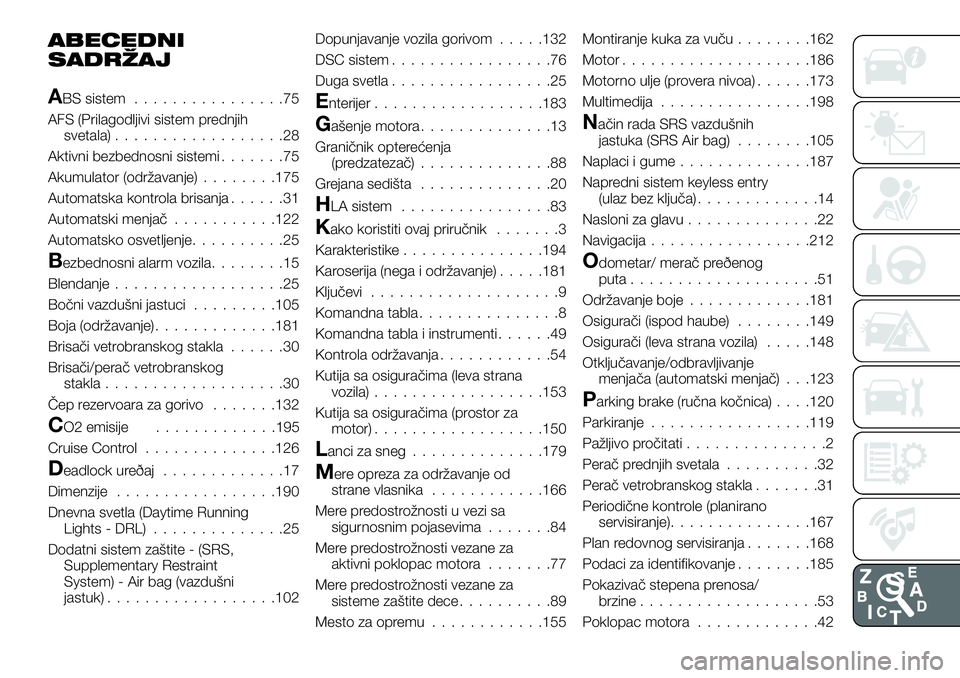 FIAT 124 SPIDER 2019  Knjižica za upotrebu i održavanje (in Serbian) ABECEDNI
SADRŽAJ
ABS sistem................75
AFS (Prilagodljivi sistem prednjih
svetala)..................28
Aktivni bezbednosni sistemi.......75
Akumulator (održavanje)........175
Automatska kontr
