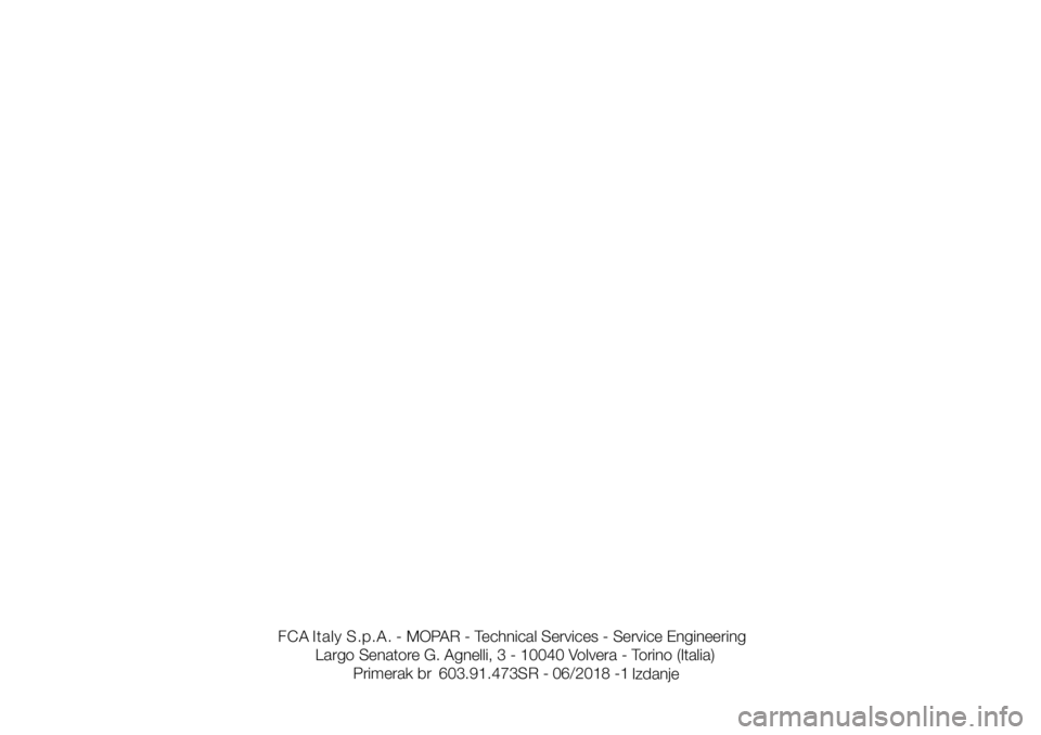FIAT 124 SPIDER 2021  Knjižica za upotrebu i održavanje (in Serbian) Primerak br 603.91.
473SR - 06/2018-1 Largo Senatore G. Agnelli, 3 - 10040 Volvera - Torino (Italia) FCA     Italy       S.p.A. - MOPAR - Technical Services - Service Engineering
 
 
Izdanje 