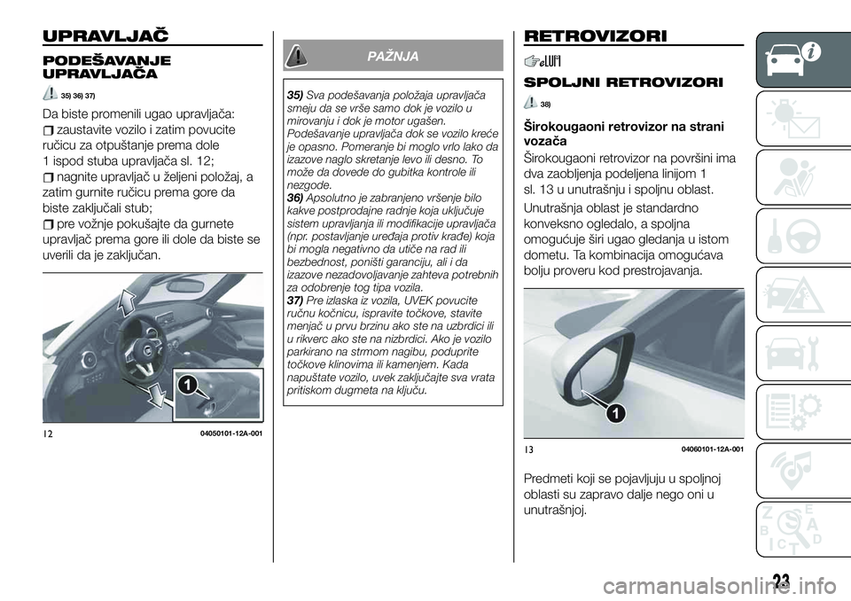 FIAT 124 SPIDER 2021 Knjižica za upotrebu i održavanje (in Serbian) UPRAVLJAČ
PODEŠAVANJE
UPRAVLJAČA
35) 36) 37)
Da biste promenili ugao upravljača:
zaustavite vozilo i zatim povucite
ručicu za otpuštanje prema dole
1 ispod stuba upravljača sl. 12;
nagnite upra FIAT 124 SPIDER 2021 Knjižica za upotrebu i održavanje (in Serbian) UPRAVLJAČ
PODEŠAVANJE
UPRAVLJAČA
35) 36) 37)
Da biste promenili ugao upravljača:
zaustavite vozilo i zatim povucite
ručicu za otpuštanje prema dole
1 ispod stuba upravljača sl. 12;
nagnite upra