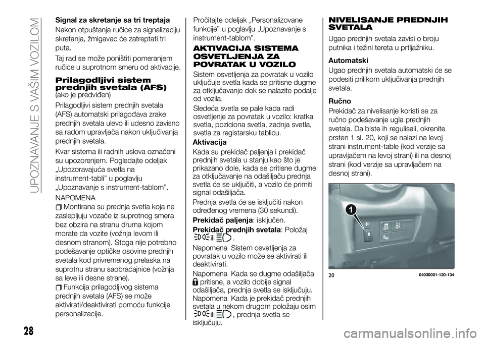 FIAT 124 SPIDER 2021 Knjižica za upotrebu i održavanje (in Serbian) Signal za skretanje sa tri treptaja
Nakon otpuštanja ručice za signalizaciju
skretanja, žmigavac će zatreptati tri
puta.
Taj rad se može poništiti pomeranjem
ručice u suprotnom smeru od aktivac FIAT 124 SPIDER 2021 Knjižica za upotrebu i održavanje (in Serbian) Signal za skretanje sa tri treptaja
Nakon otpuštanja ručice za signalizaciju
skretanja, žmigavac će zatreptati tri
puta.
Taj rad se može poništiti pomeranjem
ručice u suprotnom smeru od aktivac