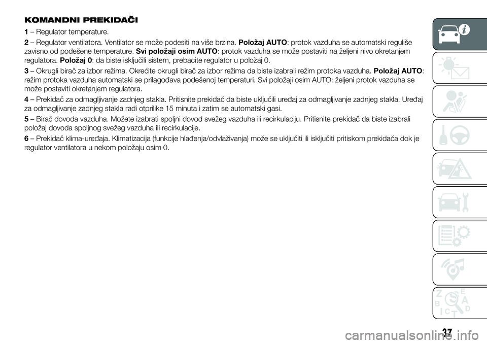FIAT 124 SPIDER 2019 Knjižica za upotrebu i održavanje (in Serbian) KOMANDNI PREKIDAČI
1– Regulator temperature.
2– Regulator ventilatora. Ventilator se može podesiti na više brzina.Položaj AUTO: protok vazduha se automatski reguliše
zavisno od podešene temp FIAT 124 SPIDER 2019 Knjižica za upotrebu i održavanje (in Serbian) KOMANDNI PREKIDAČI
1– Regulator temperature.
2– Regulator ventilatora. Ventilator se može podesiti na više brzina.Položaj AUTO: protok vazduha se automatski reguliše
zavisno od podešene temp