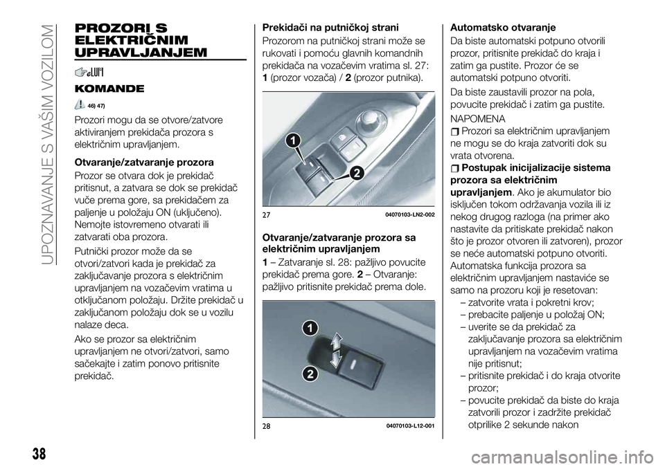 FIAT 124 SPIDER 2021  Knjižica za upotrebu i održavanje (in Serbian) PROZORI S
ELEKTRIČNIM
UPRAVLJANJEM
KOMANDE
46) 47)
Prozori mogu da se otvore/zatvore
aktiviranjem prekidača prozora s
električnim upravljanjem.
Otvaranje/zatvaranje prozora
Prozor se otvara dok je 