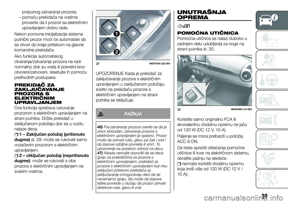 FIAT 124 SPIDER 2021  Knjižica za upotrebu i održavanje (in Serbian) potpunog zatvaranja prozora;
– pomoću prekidača na vratima
proverite da li prozori sa električnim
upravljanjem dobro rade.
Nakon ponovne inicijalizacije sistema
putnički prozor moći će automat