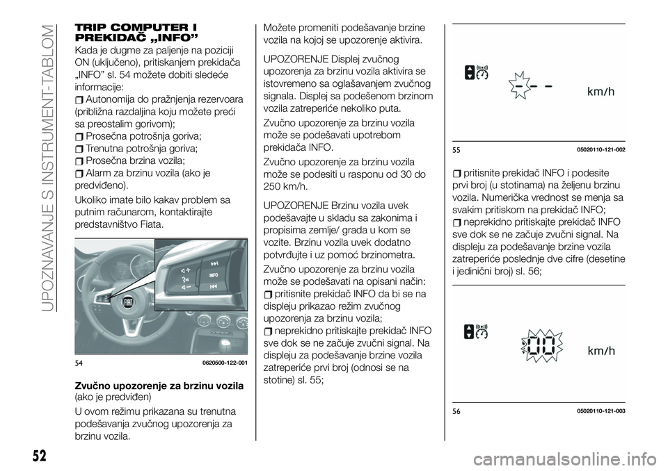 FIAT 124 SPIDER 2021  Knjižica za upotrebu i održavanje (in Serbian) TRIP COMPUTER I
PREKIDAČ „INFO”
Kada je dugme za paljenje na poziciji
ON (uključeno), pritiskanjem prekidača
„INFO” sl. 54 možete dobiti sledeće
informacije:
Autonomija do pražnjenja rez