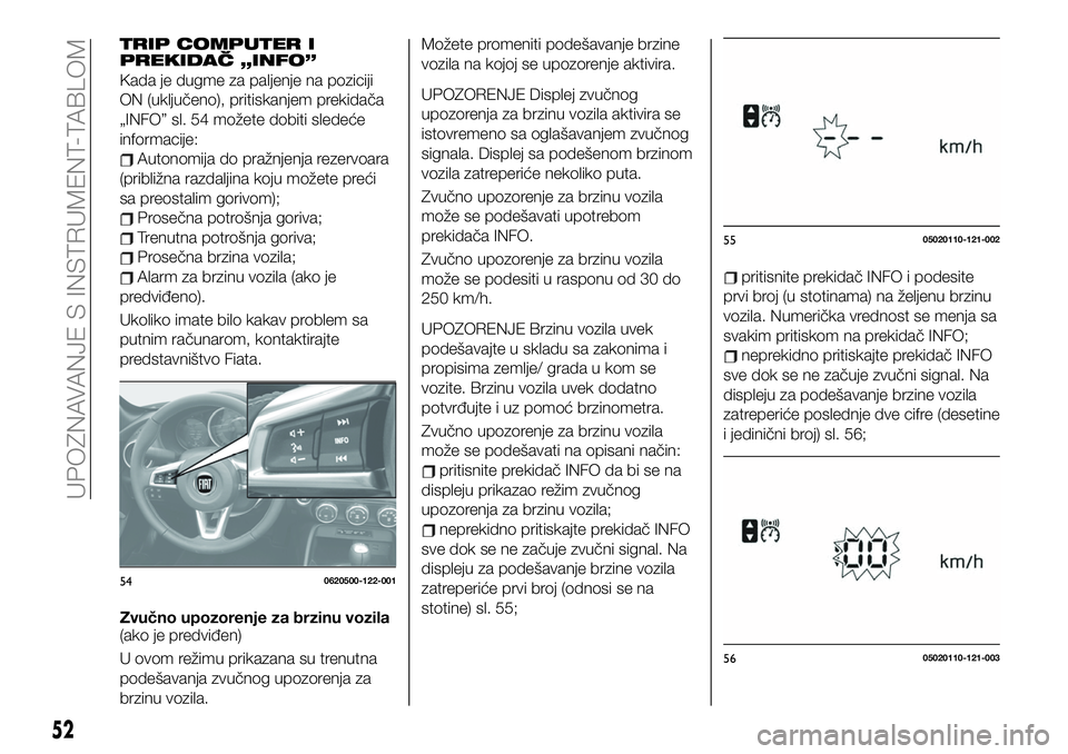 FIAT 124 SPIDER 2019  Knjižica za upotrebu i održavanje (in Serbian) TRIP COMPUTER I
PREKIDAČ „INFO”
Kada je dugme za paljenje na poziciji
ON (uključeno), pritiskanjem prekidača
„INFO” sl. 54 možete dobiti sledeće
informacije:
Autonomija do pražnjenja rez