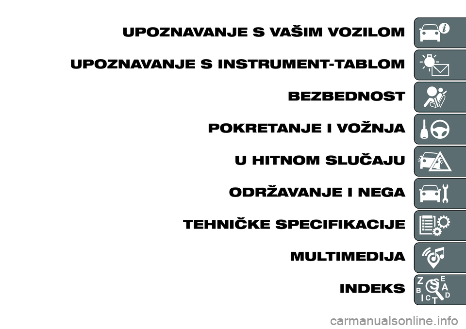 FIAT 124 SPIDER 2021  Knjižica za upotrebu i održavanje (in Serbian) UPOZNAVANJE S VAŠIM VOZILOM
UPOZNAVANJE S INSTRUMENT-TABLOM
BEZBEDNOST
POKRETANJE I VOŽNJA
U HITNOM SLUČAJU
ODRŽAVANJE I NEGA
TEHNIČKE SPECIFIKACIJE
MULTIMEDIJA
INDEKS 