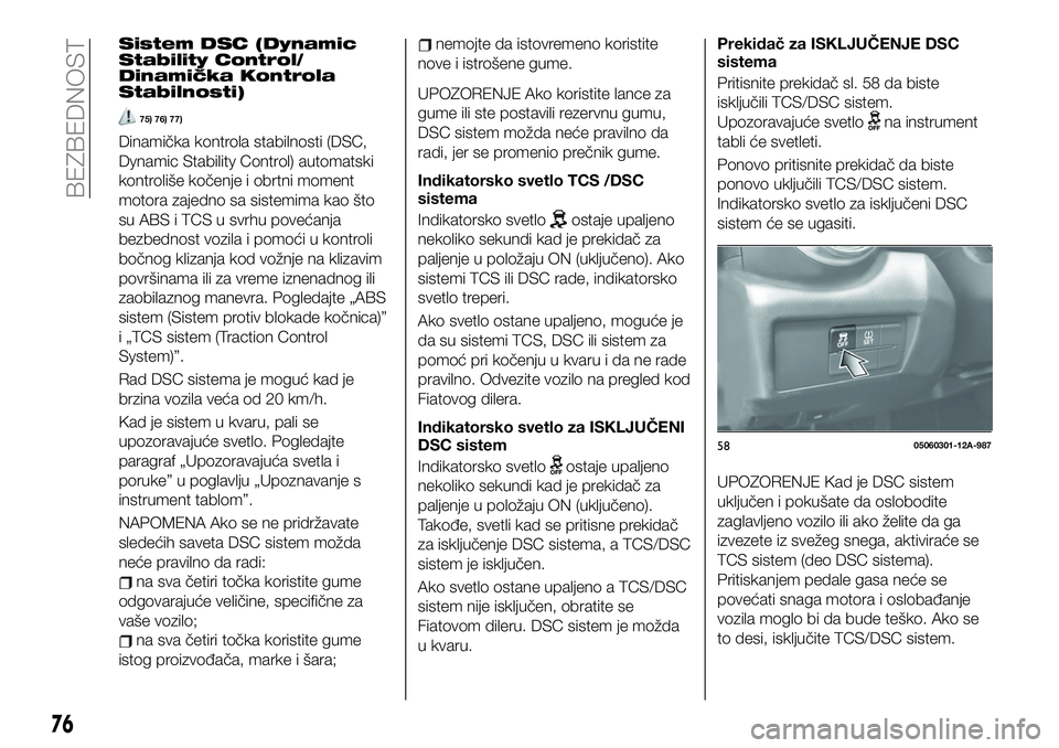 FIAT 124 SPIDER 2021  Knjižica za upotrebu i održavanje (in Serbian) Sistem DSC (Dynamic
Stability Control/
Dinamička Kontrola
Stabilnosti)
75) 76) 77)
Dinamička kontrola stabilnosti (DSC,
Dynamic Stability Control) automatski
kontroliše kočenje i obrtni moment
mot