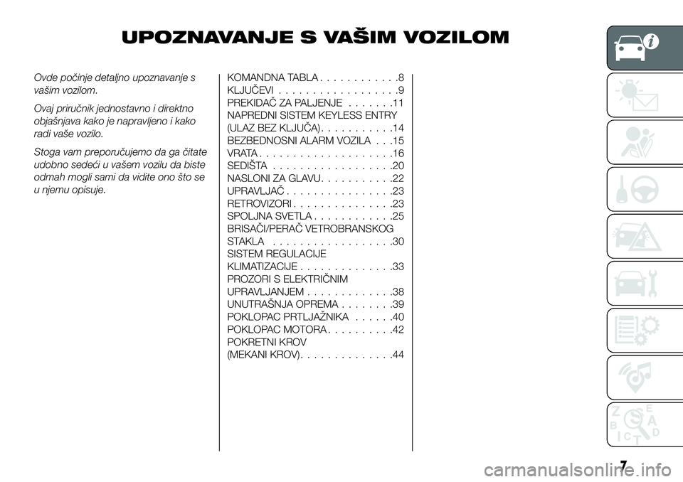 FIAT 124 SPIDER 2020  Knjižica za upotrebu i održavanje (in Serbian) UPOZNAVANJE S VAŠIM VOZILOM
Ovde počinje detaljno upoznavanje s
vašim vozilom.
Ovaj priručnik jednostavno i direktno
objašnjava kako je napravljeno i kako
radi vaše vozilo.
Stoga vam preporučuj