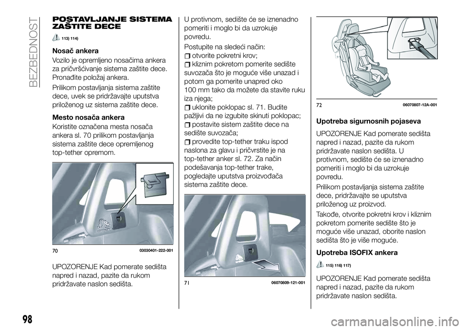 FIAT 124 SPIDER 2021  Knjižica za upotrebu i održavanje (in Serbian) POSTAVLJANJE SISTEMA
ZAŠTITE DECE
113) 114)
Nosač ankera
Vozilo je opremljeno nosačima ankera
za pričvršćivanje sistema zaštite dece.
Pronađite položaj ankera.
Prilikom postavljanja sistema z