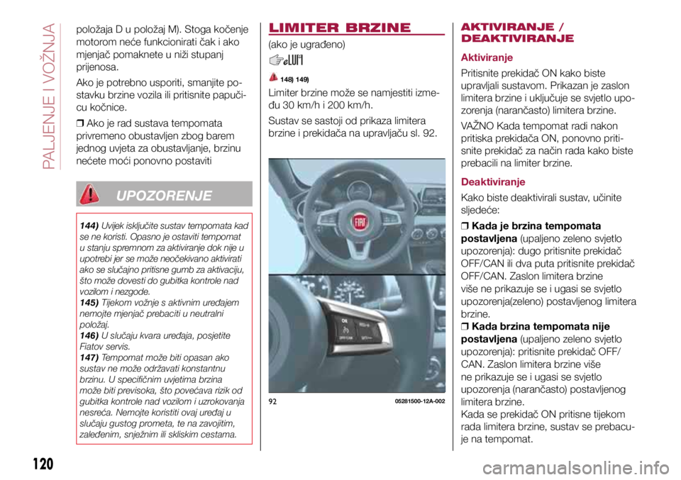FIAT 124 SPIDER 2021  Knjižica s uputama za uporabu i održavanje (in Croatian) 9205281500-12A-002
položaja D u položaj M). Stoga kočenje 
motorom neće funkcionirati čak i ako 
mjenjač pomaknete u niži stupanj 
prijenosa.
Ako je potrebno usporiti, smanjite po-
stavku brzin