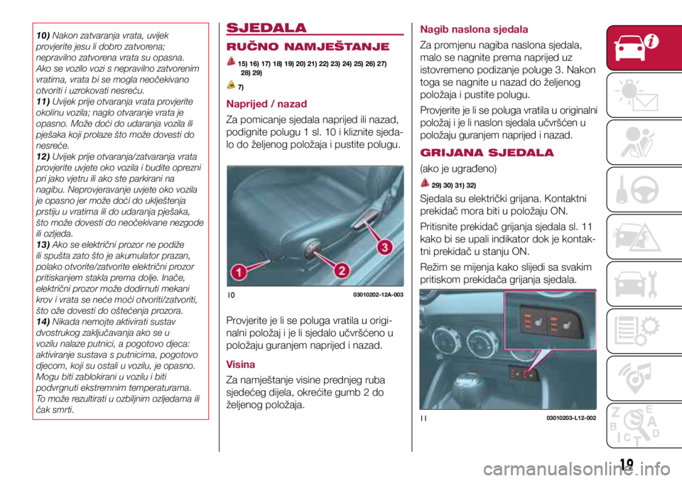 FIAT 124 SPIDER 2020  Knjižica s uputama za uporabu i održavanje (in Croatian) 1003010202-12A-003
1103010203-L12-002
10) Nakon zatvaranja vrata, uvijek 
provjerite jesu li dobro zatvorena; 
nepravilno zatvorena vrata su opasna. 
Ako se vozilo vozi s nepravilno zatvorenim 
vratim
