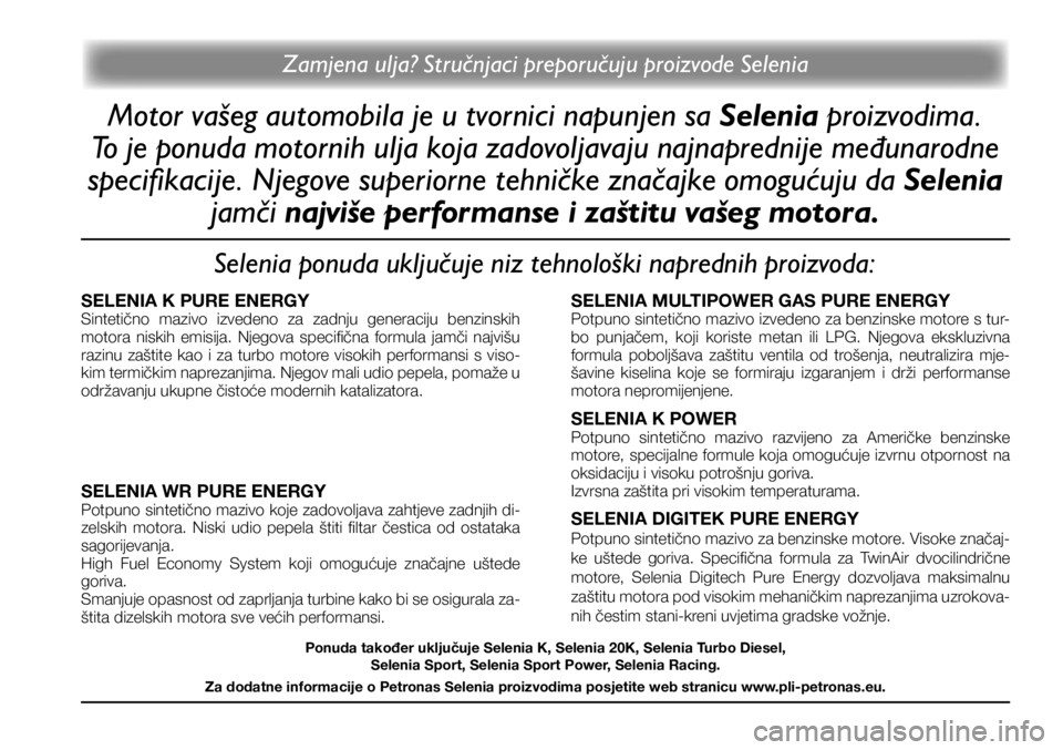 FIAT 124 SPIDER 2021 Knjižica s uputama za uporabu i održavanje (in Croatian) Zamjena ulja? Stručnjaci preporučuju proizvode Selenia
Motor vašeg automobila je u tvornici napunjen sa Selenia proizvodima.
To je ponuda motornih ulja koja zadovoljavaju najnaprednije međunarod FIAT 124 SPIDER 2021 Knjižica s uputama za uporabu i održavanje (in Croatian) Zamjena ulja? Stručnjaci preporučuju proizvode Selenia
Motor vašeg automobila je u tvornici napunjen sa Selenia proizvodima.
To je ponuda motornih ulja koja zadovoljavaju najnaprednije međunarod