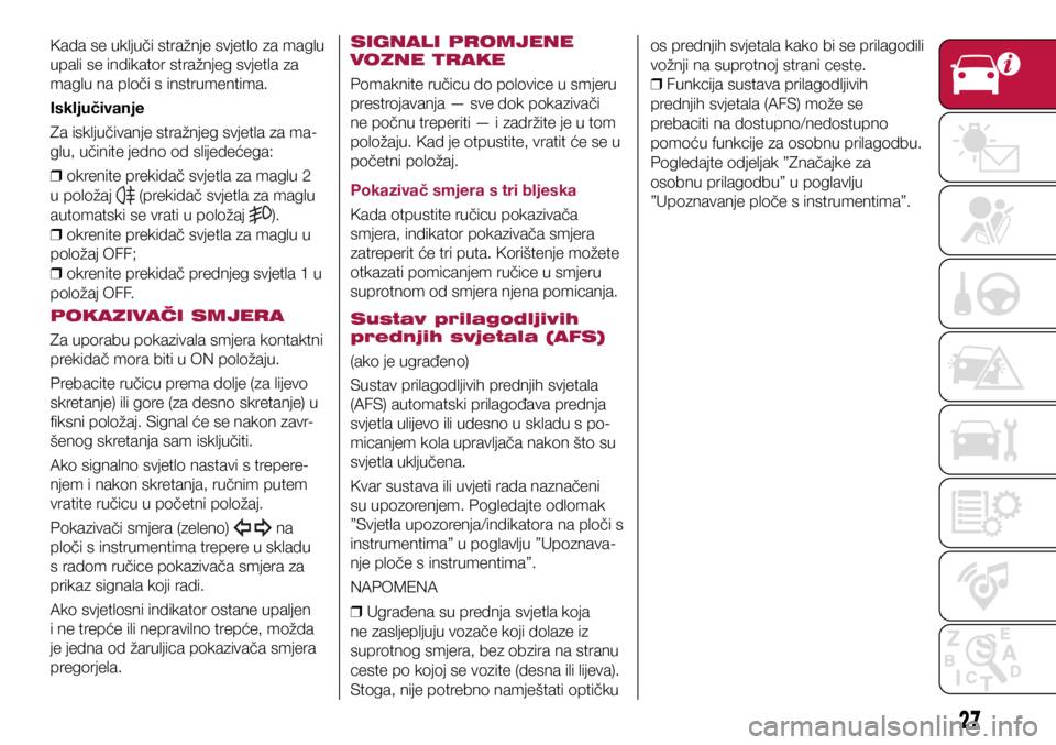 FIAT 124 SPIDER 2020  Knjižica s uputama za uporabu i održavanje (in Croatian) Kada se uključi stražnje svjetlo za maglu 
upali se indikator stražnjeg svjetla za 
maglu na ploči s instrumentima.
Isključivanje
Za isključivanje stražnjeg svjetla za ma-
glu, učinite jedno o