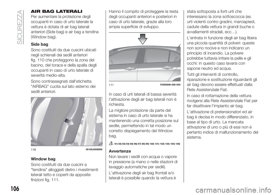 FIAT TIPO 5DOORS STATION WAGON 2018 Libretto Uso Manutenzione (in Italian) AIR BAG LATERALI
Per aumentare la protezione degli
occupanti in caso di urto laterale la
vettura è dotata di air bag laterali
anteriori (Side bag) e air bag a tendina
(Window bag).
Side bag
Sono cost FIAT TIPO 5DOORS STATION WAGON 2018 Libretto Uso Manutenzione (in Italian) AIR BAG LATERALI
Per aumentare la protezione degli
occupanti in caso di urto laterale la
vettura è dotata di air bag laterali
anteriori (Side bag) e air bag a tendina
(Window bag).
Side bag
Sono cost
