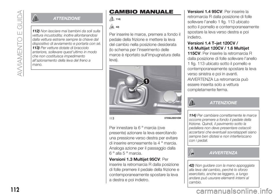 FIAT TIPO 5DOORS STATION WAGON 2018 Libretto Uso Manutenzione (in Italian) ATTENZIONE
112)Non lasciare mai bambini da soli sulla
vettura incustodita; inoltre allontanandosi
dalla vettura estrarre sempre la chiave dal
dispositivo di avviamento e portarla con sé.
113)Per vett FIAT TIPO 5DOORS STATION WAGON 2018 Libretto Uso Manutenzione (in Italian) ATTENZIONE
112)Non lasciare mai bambini da soli sulla
vettura incustodita; inoltre allontanandosi
dalla vettura estrarre sempre la chiave dal
dispositivo di avviamento e portarla con sé.
113)Per vett
