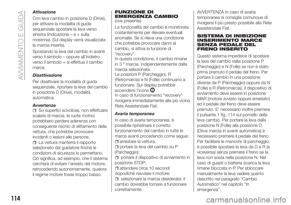FIAT TIPO 5DOORS STATION WAGON 2018 Libretto Uso Manutenzione (in Italian) Attivazione
Con leva cambio in posizione D (Drive),
per attivare la modalità di guida
sequenziale spostare la leva verso
sinistra (indicazione–e+sulla
mostrina). Sul display verrà visualizzata
la FIAT TIPO 5DOORS STATION WAGON 2018 Libretto Uso Manutenzione (in Italian) Attivazione
Con leva cambio in posizione D (Drive),
per attivare la modalità di guida
sequenziale spostare la leva verso
sinistra (indicazione–e+sulla
mostrina). Sul display verrà visualizzata
la