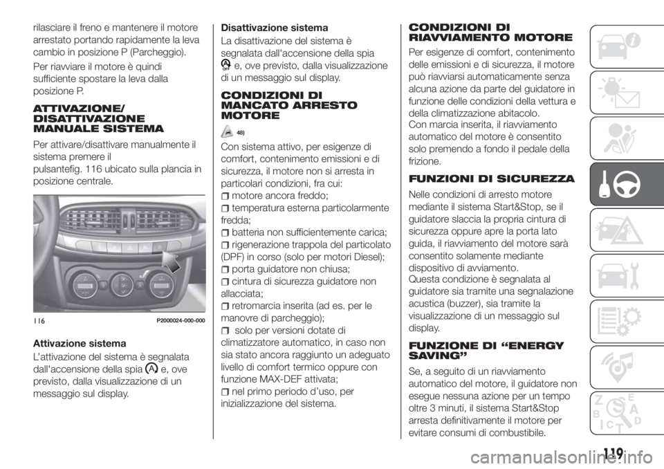FIAT TIPO 5DOORS STATION WAGON 2018 Libretto Uso Manutenzione (in Italian) rilasciare il freno e mantenere il motore
arrestato portando rapidamente la leva
cambio in posizione P (Parcheggio).
Per riavviare il motore è quindi
sufficiente spostare la leva dalla
posizione P.
A FIAT TIPO 5DOORS STATION WAGON 2018 Libretto Uso Manutenzione (in Italian) rilasciare il freno e mantenere il motore
arrestato portando rapidamente la leva
cambio in posizione P (Parcheggio).
Per riavviare il motore è quindi
sufficiente spostare la leva dalla
posizione P.
A