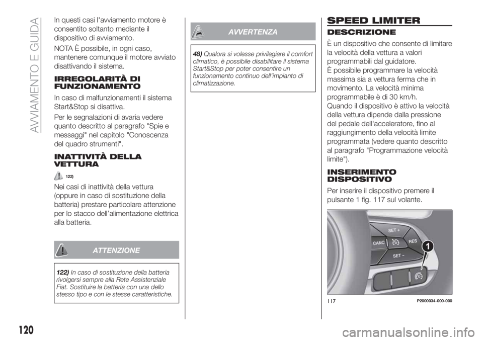 FIAT TIPO 5DOORS STATION WAGON 2018 Libretto Uso Manutenzione (in Italian) In questi casi l'avviamento motore è
consentito soltanto mediante il
dispositivo di avviamento.
NOTA È possibile, in ogni caso,
mantenere comunque il motore avviato
disattivando il sistema.
IRRE FIAT TIPO 5DOORS STATION WAGON 2018 Libretto Uso Manutenzione (in Italian) In questi casi l'avviamento motore è
consentito soltanto mediante il
dispositivo di avviamento.
NOTA È possibile, in ogni caso,
mantenere comunque il motore avviato
disattivando il sistema.
IRRE
