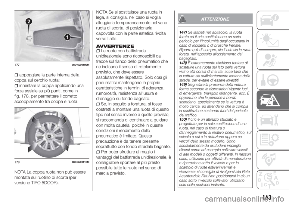 FIAT TIPO 5DOORS STATION WAGON 2018  Libretto Uso Manutenzione (in Italian) appoggiare la parte interna della
coppa sul cerchio ruota;
innestare la coppa applicando una
forza assiale su più punti, come in
fig. 178, per permettere il corretto
accoppiamento tra coppa e ruota.
