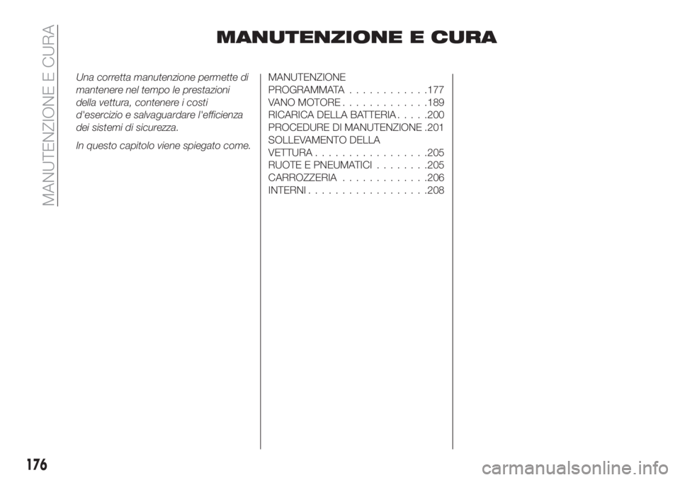 FIAT TIPO 5DOORS STATION WAGON 2018 Libretto Uso Manutenzione (in Italian) MANUTENZIONE E CURA
Una corretta manutenzione permette di
mantenere nel tempo le prestazioni
della vettura, contenere i costi
d'esercizio e salvaguardare l'efficienza
dei sistemi di sicurezza. FIAT TIPO 5DOORS STATION WAGON 2018 Libretto Uso Manutenzione (in Italian) MANUTENZIONE E CURA
Una corretta manutenzione permette di
mantenere nel tempo le prestazioni
della vettura, contenere i costi
d'esercizio e salvaguardare l'efficienza
dei sistemi di sicurezza.